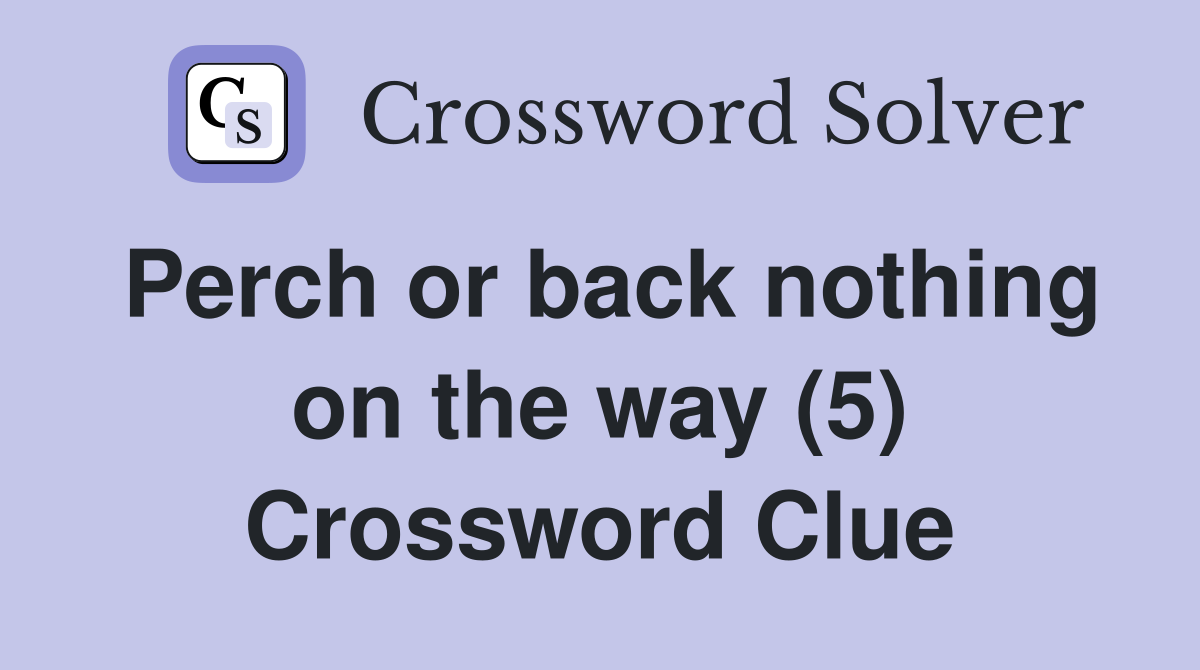 Perch or back nothing on the way (5) Crossword Clue