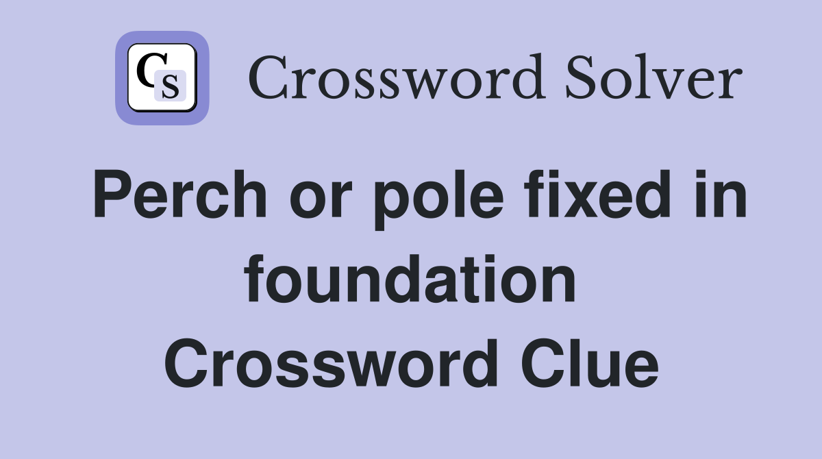 Perch or pole fixed in foundation Crossword Clue