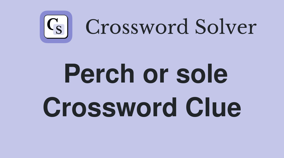 Perch or sole Crossword Clue