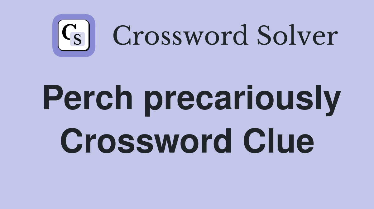 Perch precariously Crossword Clue