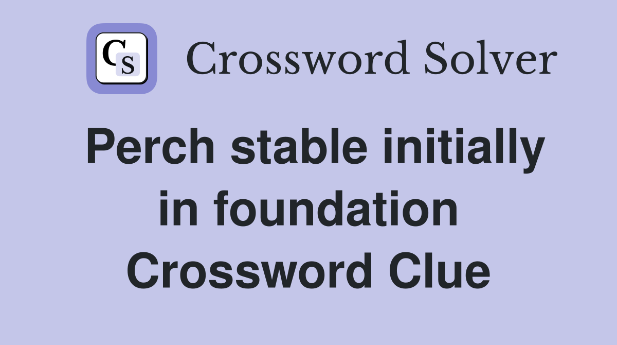 Perch stable initially in foundation Crossword Clue