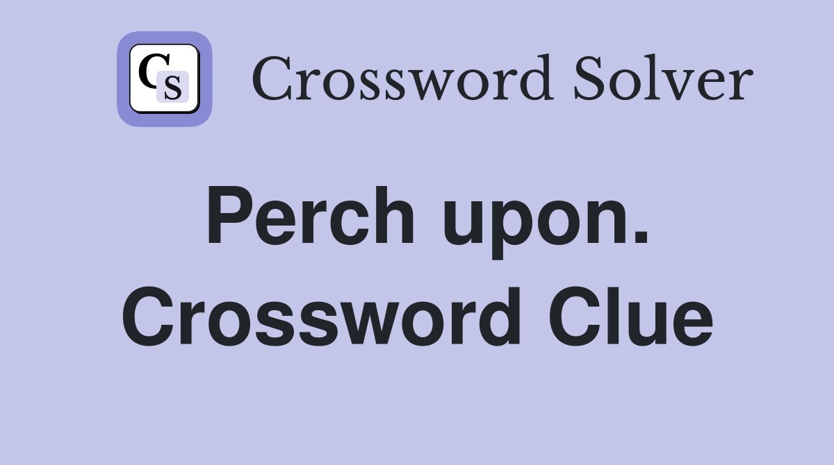 Perch upon. Crossword Clue