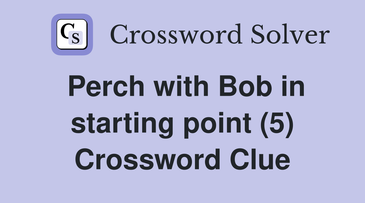 Perch with Bob in starting point (5) Crossword Clue