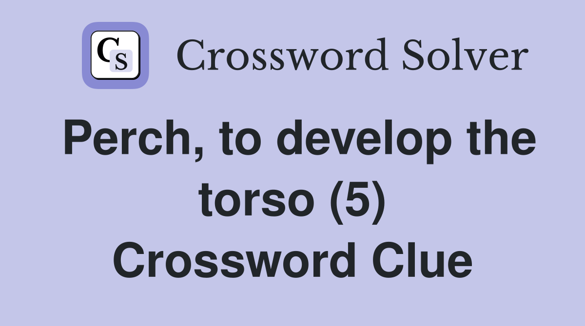 Perch, to develop the torso (5) Crossword Clue
