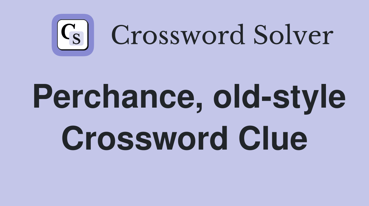 Perchance, old-style Crossword Clue