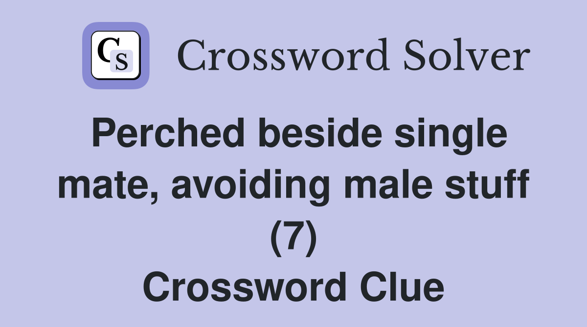 Perched beside single mate, avoiding male stuff (7) Crossword Clue
