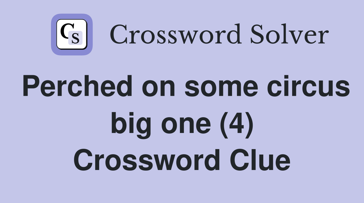 Perched on some circus big one (4) Crossword Clue