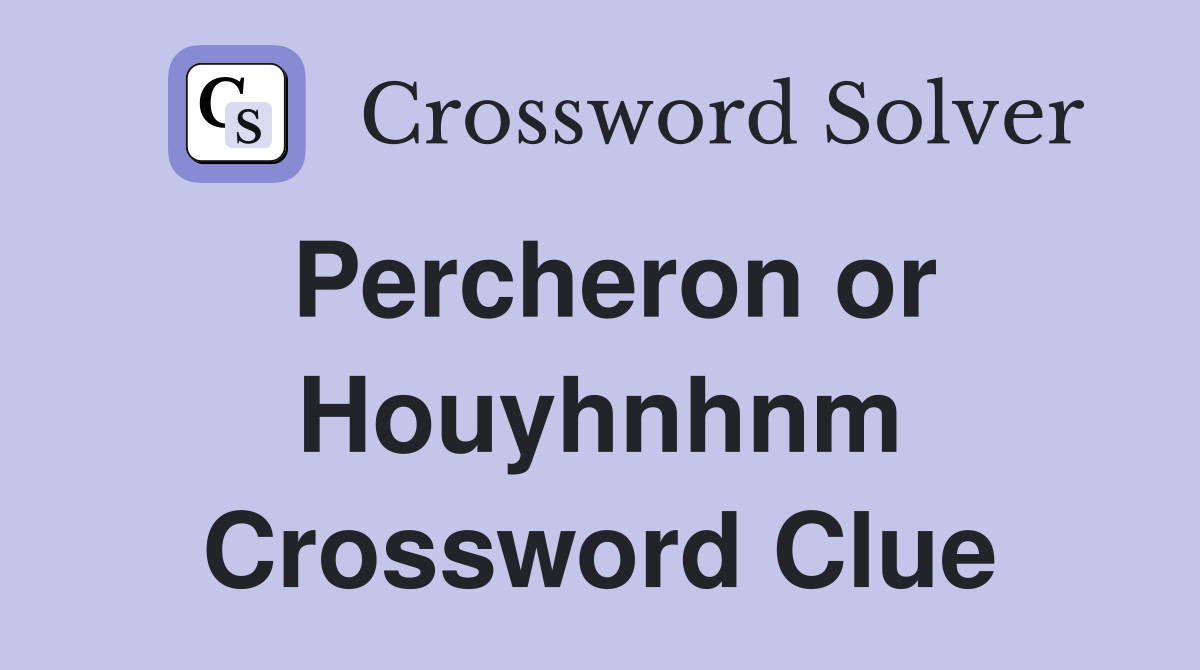Percheron or Houyhnhnm Crossword Clue