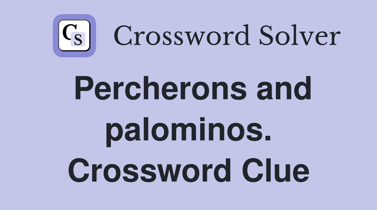 Percherons and palominos. Crossword Clue