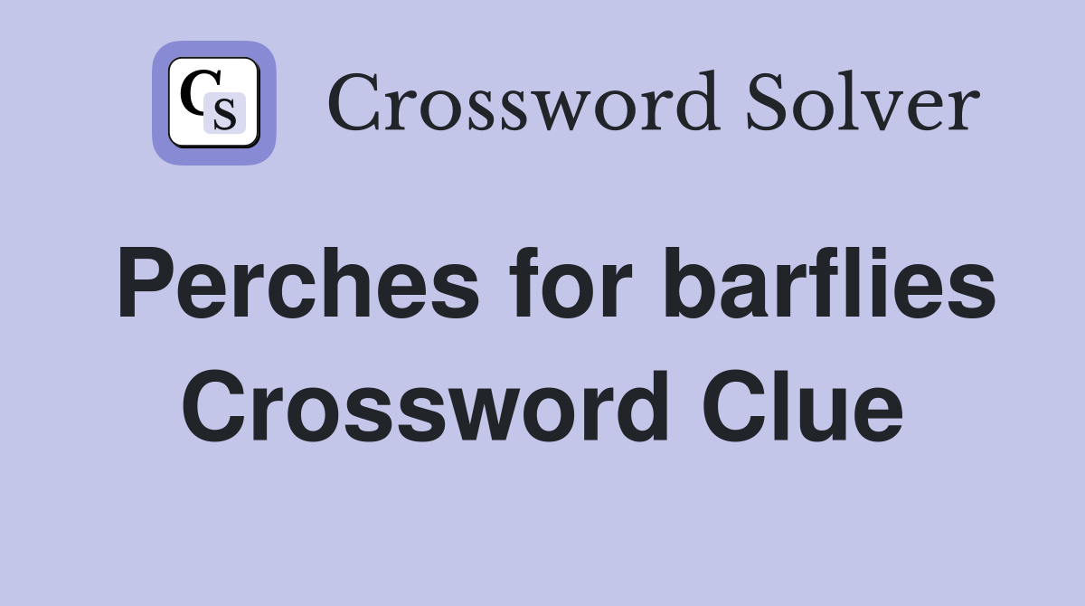 Perches for barflies Crossword Clue