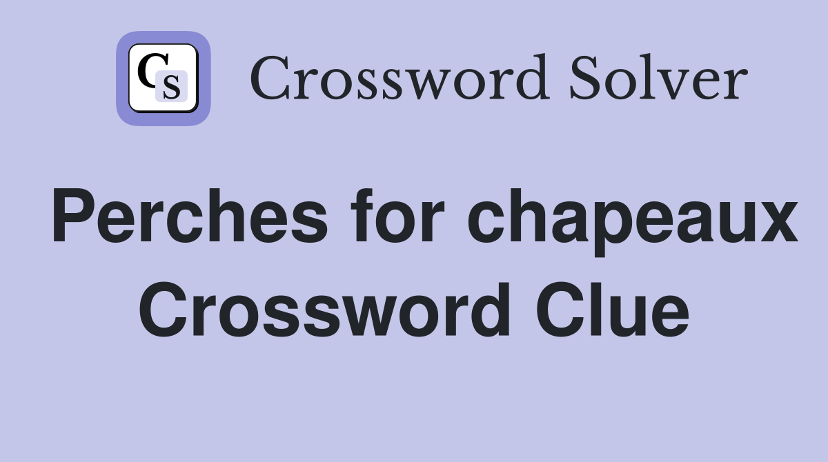 Perches for chapeaux Crossword Clue