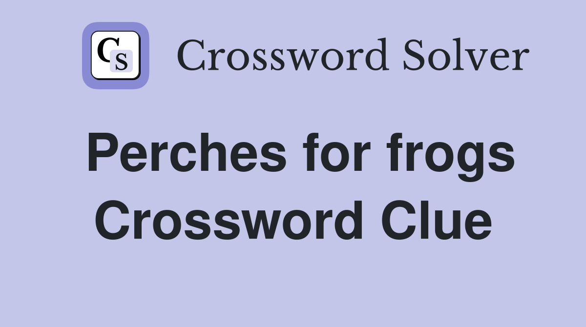Perches for frogs Crossword Clue