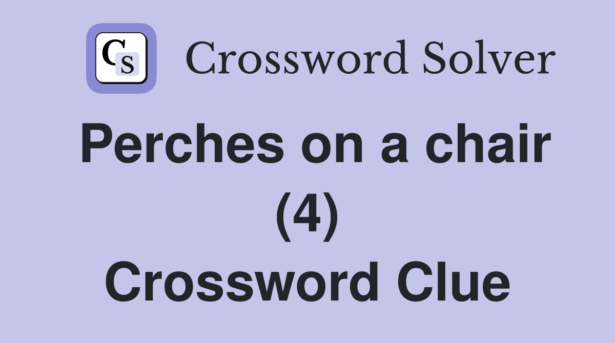 Perches on a chair (4) Crossword Clue