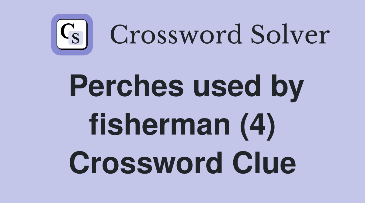 Perches used by fisherman (4) Crossword Clue