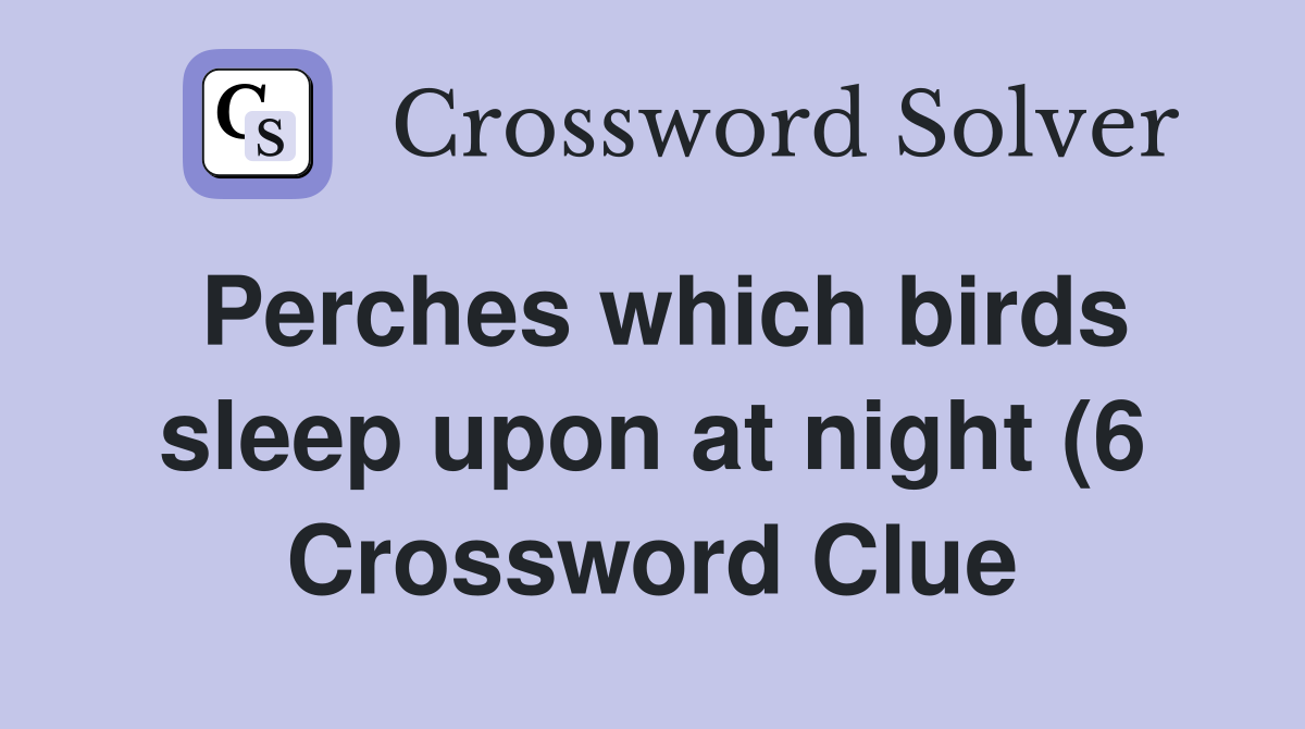 Perches which birds sleep upon at night (6) Crossword Clue Answers Perches which birds sleep upon at night (6) Crossword Clue Answers
