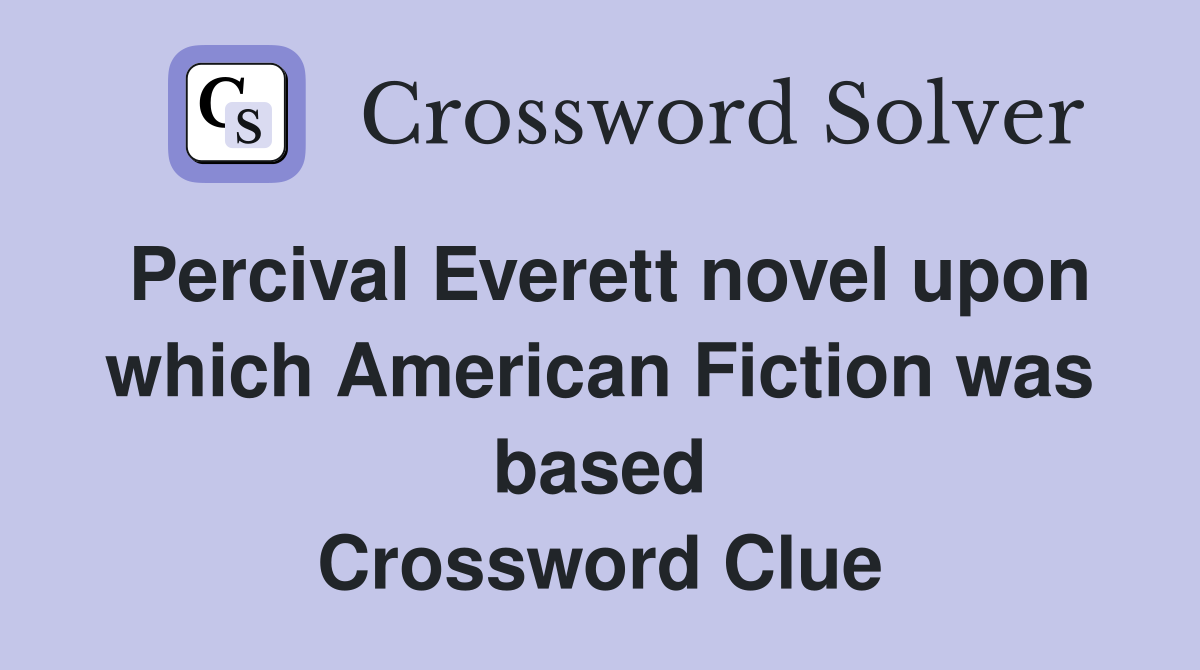 Percival Everett novel upon which American Fiction was based Crossword Clue