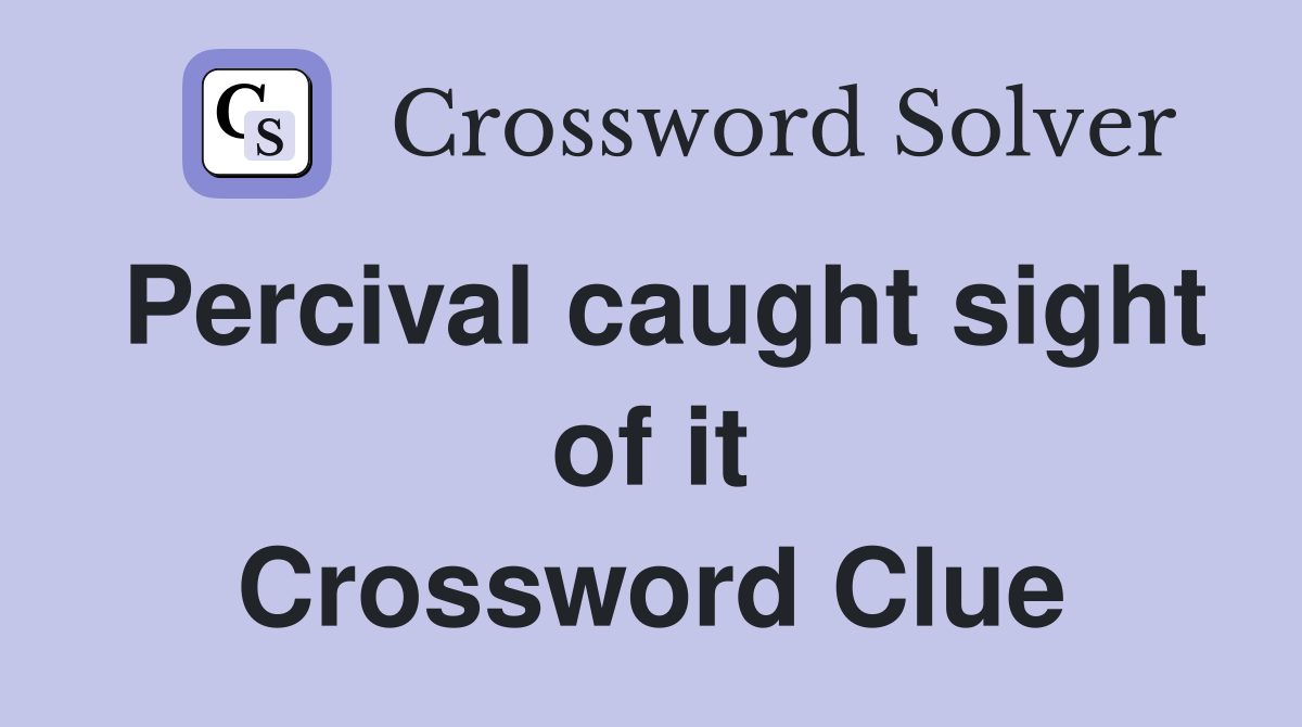 Percival caught sight of it Crossword Clue