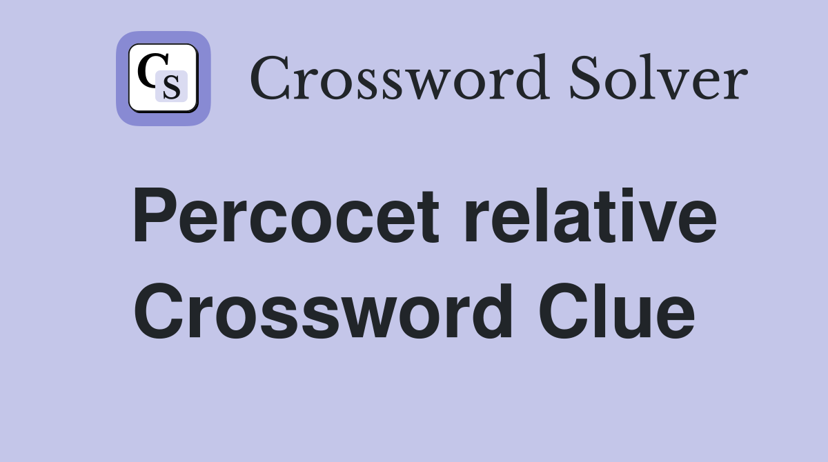 Percocet relative Crossword Clue