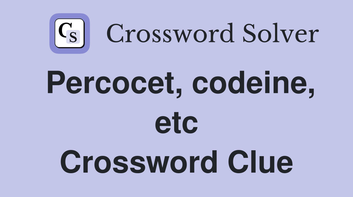 Percocet, codeine, etc Crossword Clue