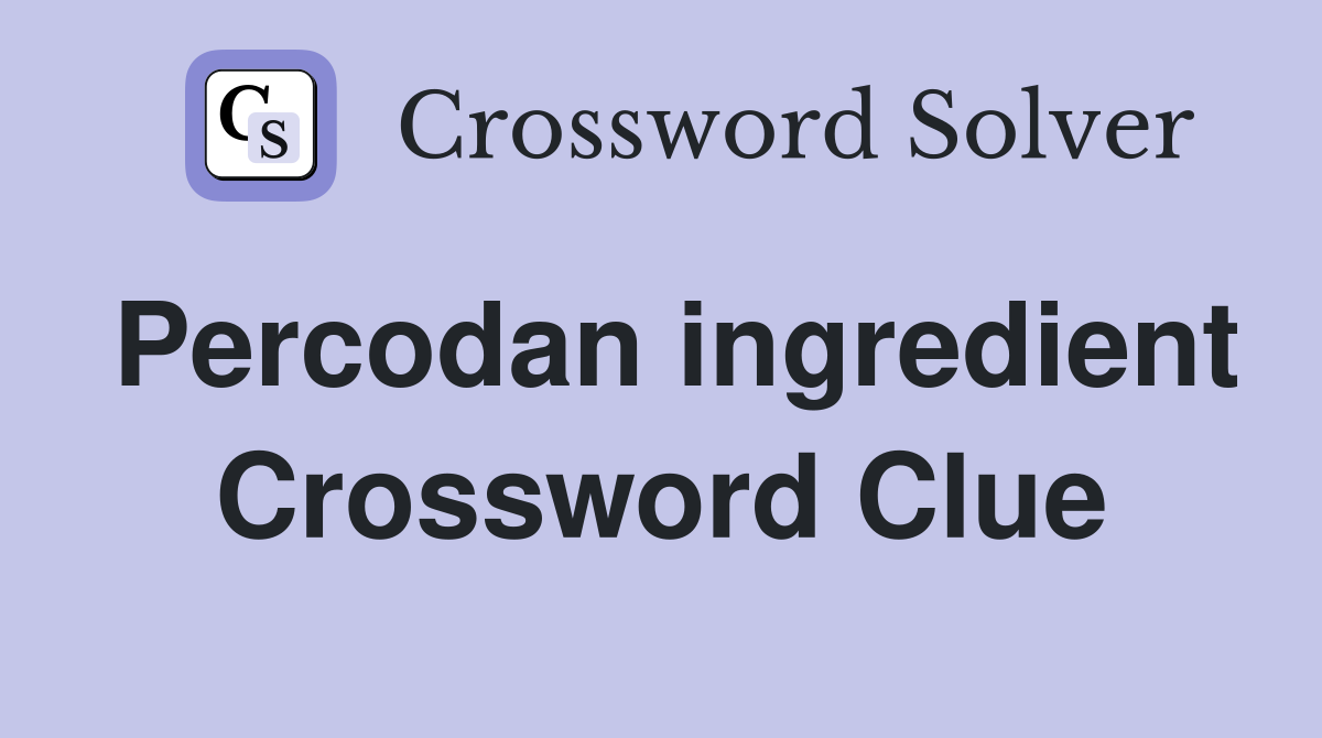 Percodan ingredient Crossword Clue