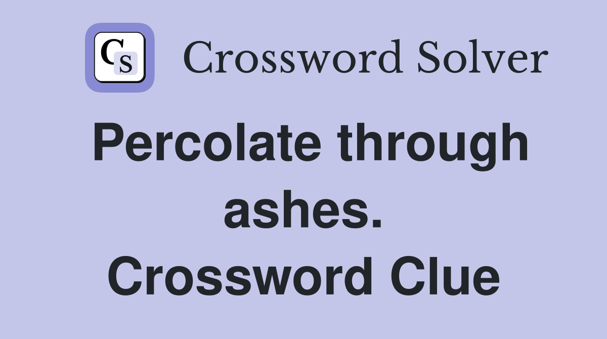 Percolate through ashes. Crossword Clue