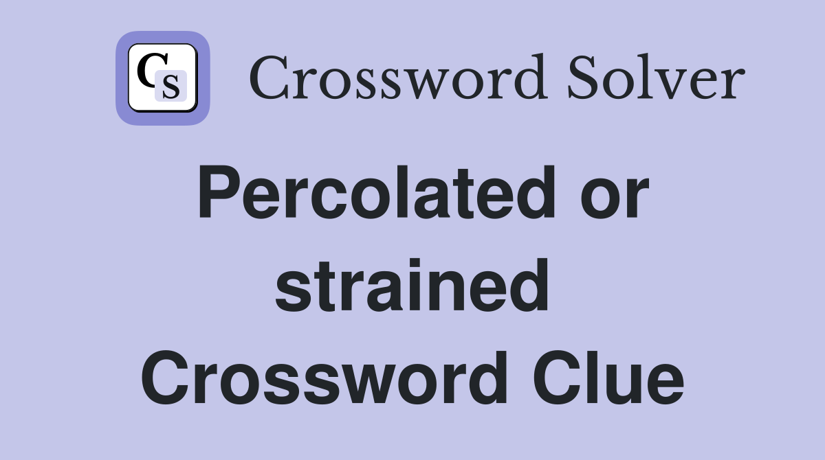 Percolated or strained Crossword Clue