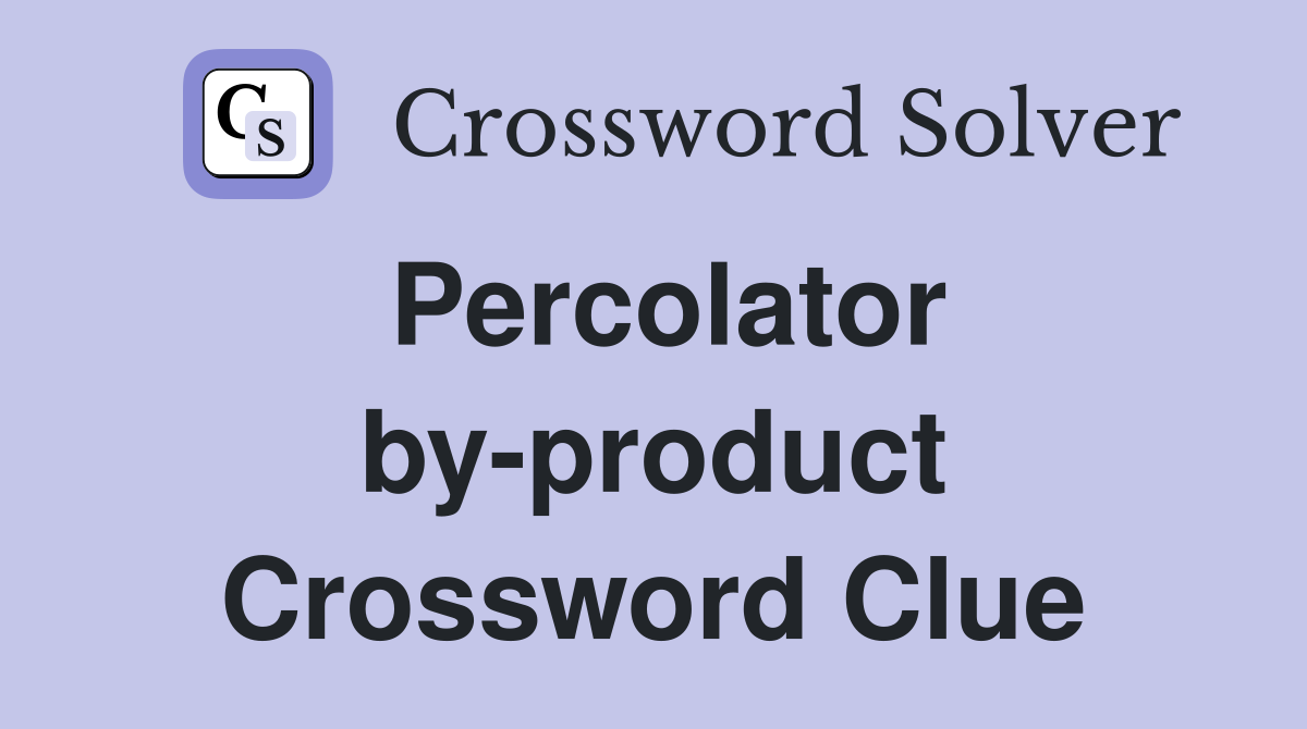 Percolator by-product Crossword Clue
