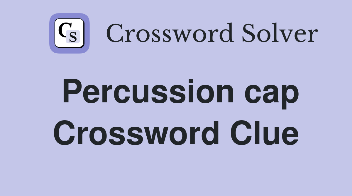 Percussion cap Crossword Clue