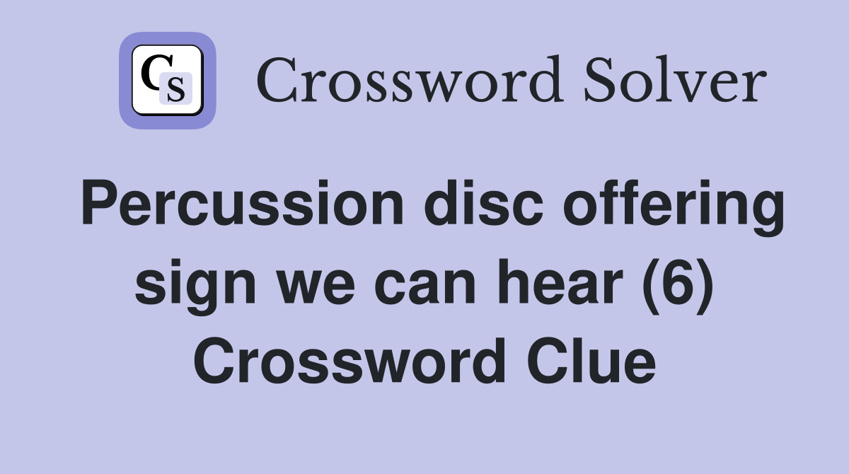 Percussion disc offering sign we can hear (6) Crossword Clue