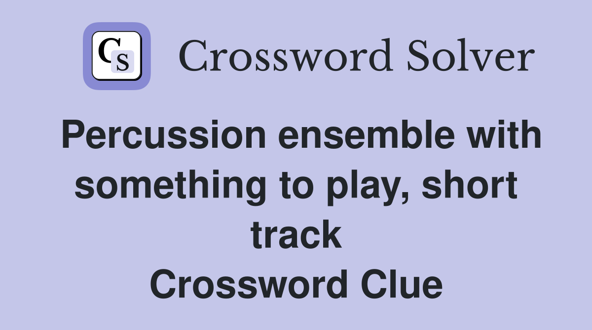 Percussion ensemble with something to play, short track Crossword Clue