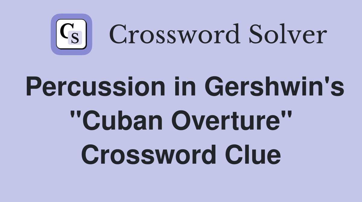 Percussion in Gershwin's ''Cuban Overture'' Crossword Clue