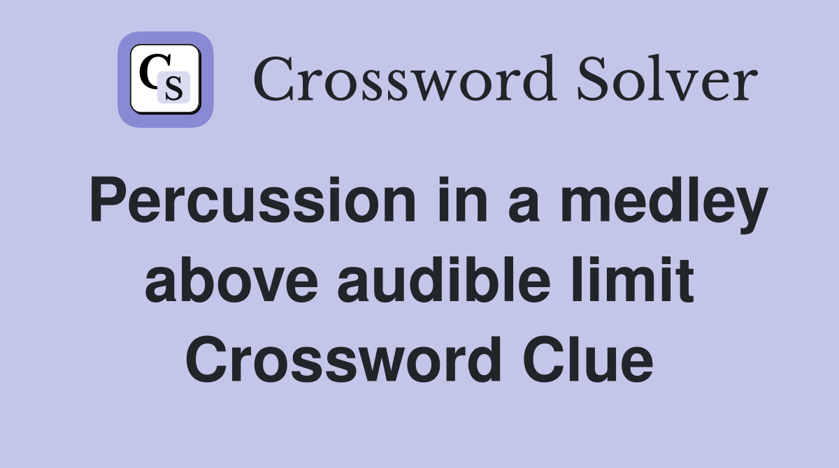 Percussion in a medley above audible limit Crossword Clue