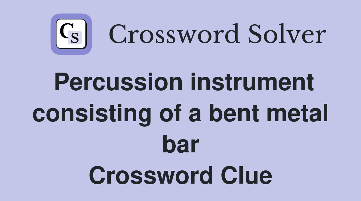 Percussion instrument consisting of a bent metal bar Crossword Clue