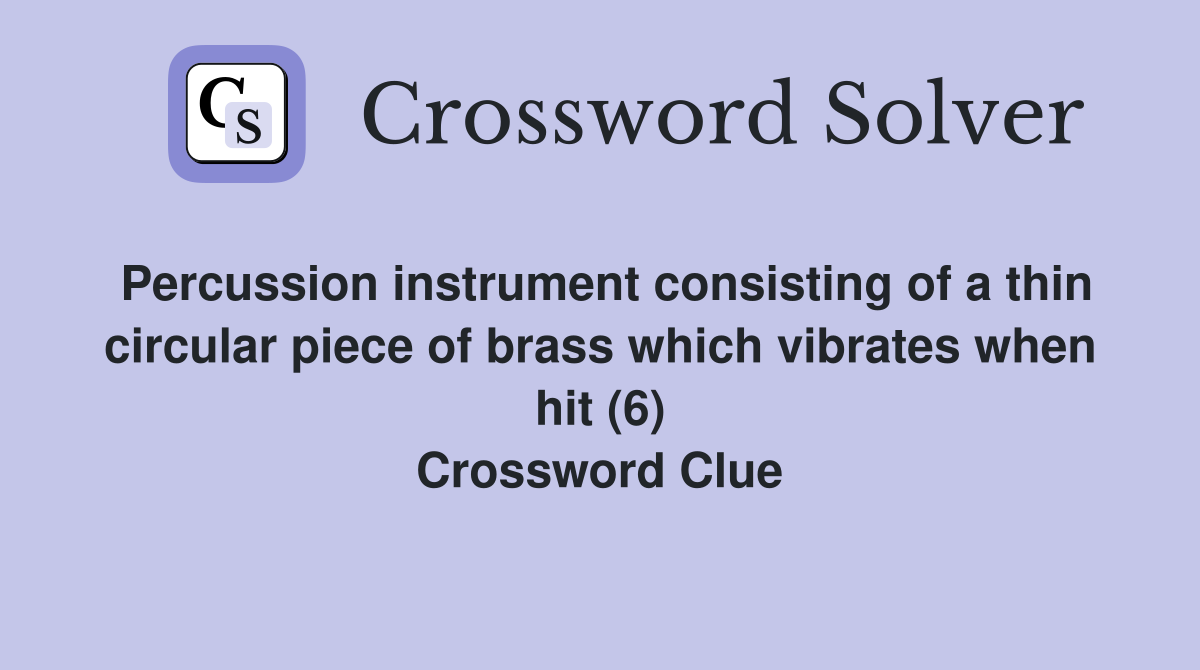 Percussion instrument consisting of a thin circular piece of brass which vibrates when hit (6) Crossword Clue