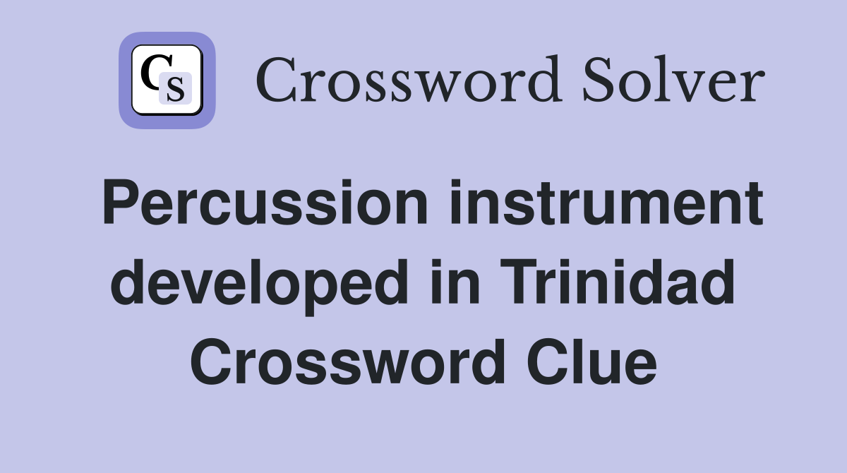 Percussion instrument developed in Trinidad Crossword Clue