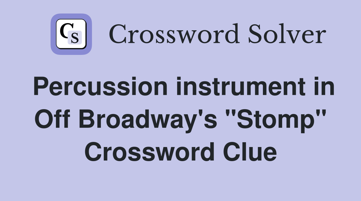Percussion instrument in Off Broadway's "Stomp" Crossword Clue