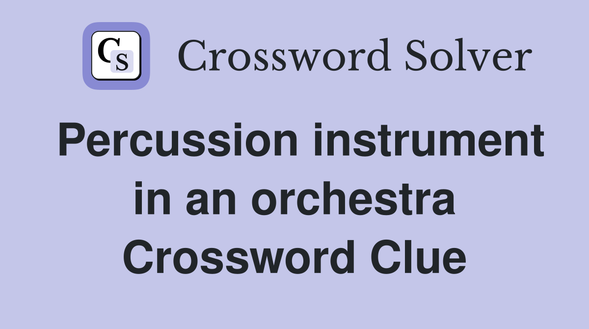 Percussion instrument in an orchestra Crossword Clue