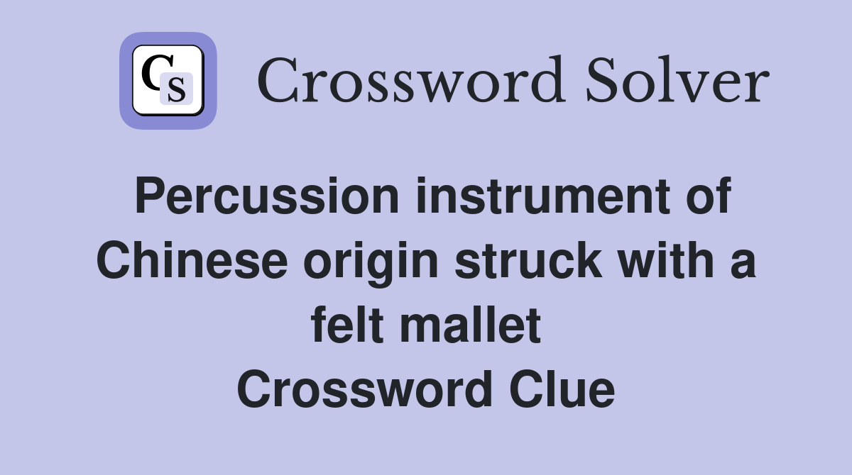 Percussion instrument of Chinese origin struck with a felt mallet Crossword Clue
