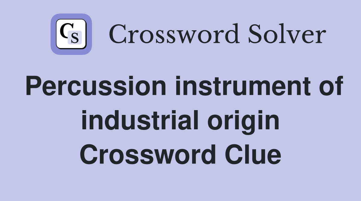 Percussion instrument of industrial origin Crossword Clue