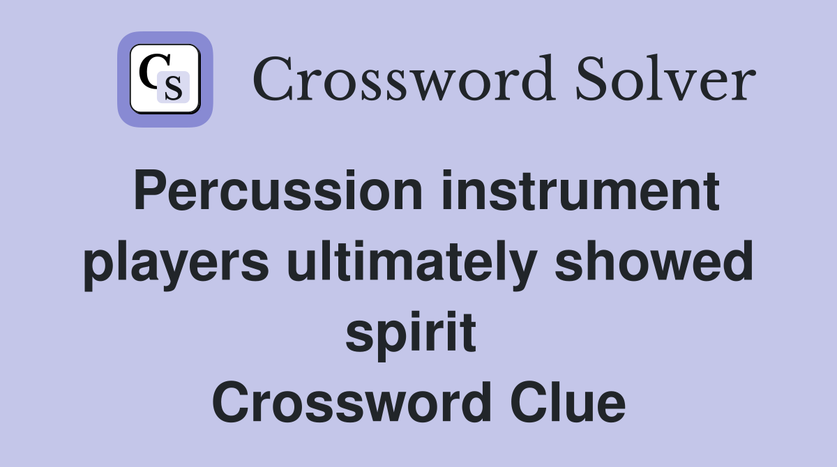 Percussion instrument players ultimately showed spirit  Crossword Clue