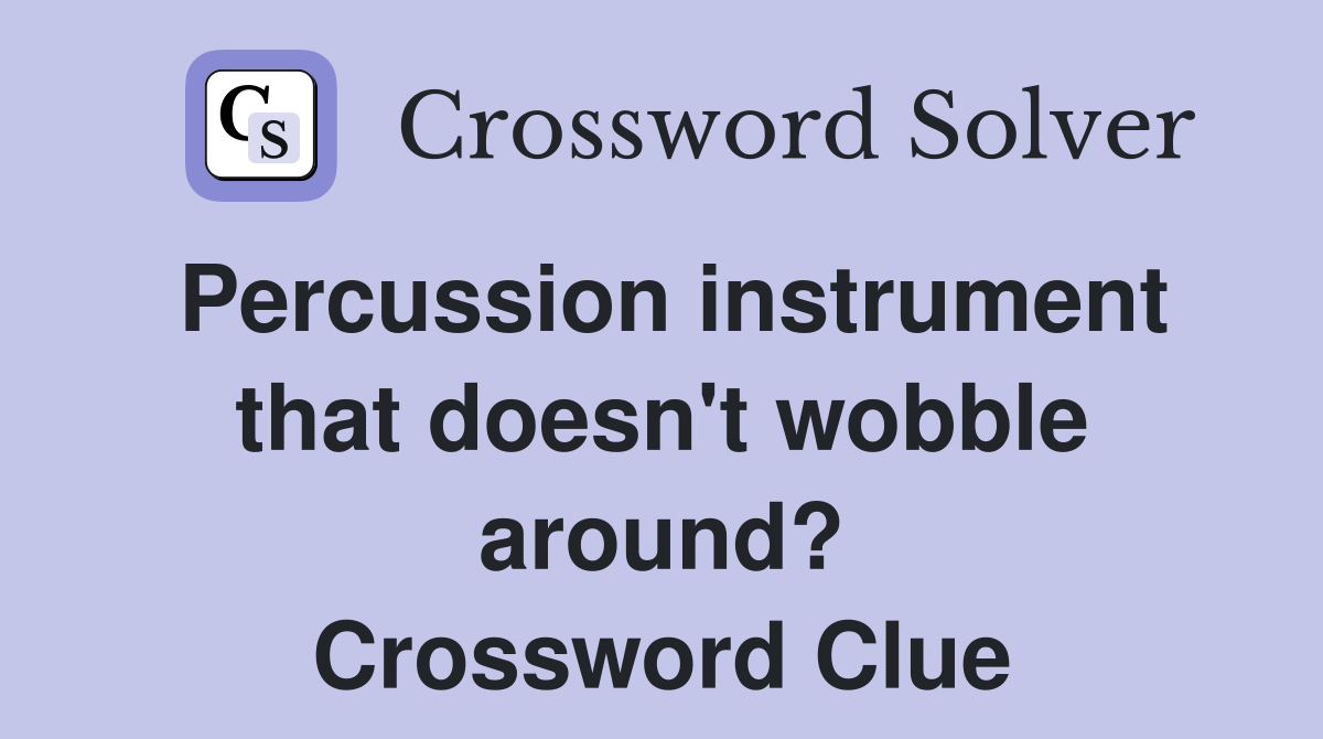 Percussion instrument that doesn't wobble around? Crossword Clue