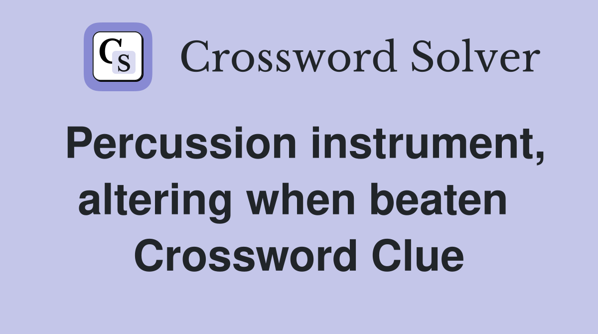 Percussion instrument, altering when beaten  Crossword Clue