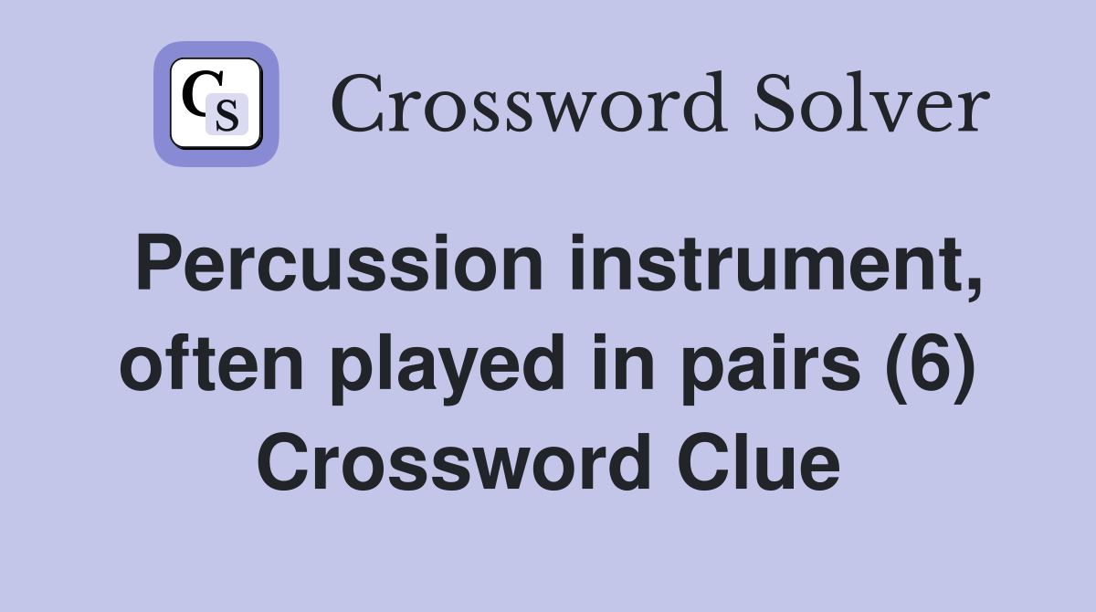 Percussion instrument, often played in pairs (6) Crossword Clue