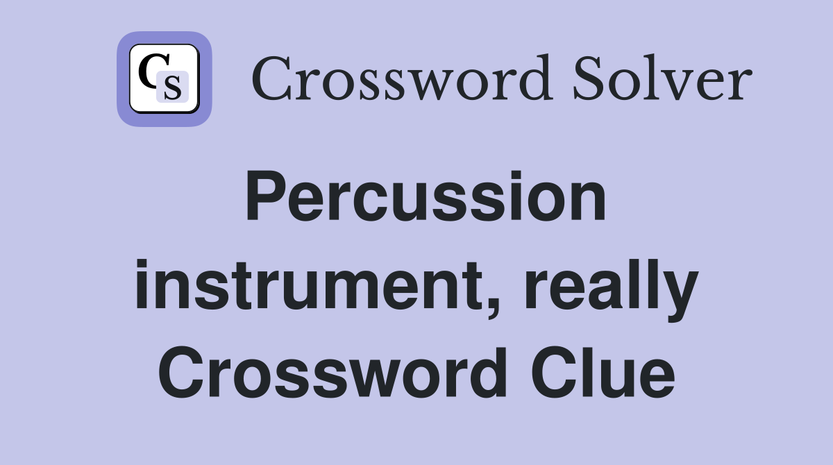 Percussion instrument, really Crossword Clue
