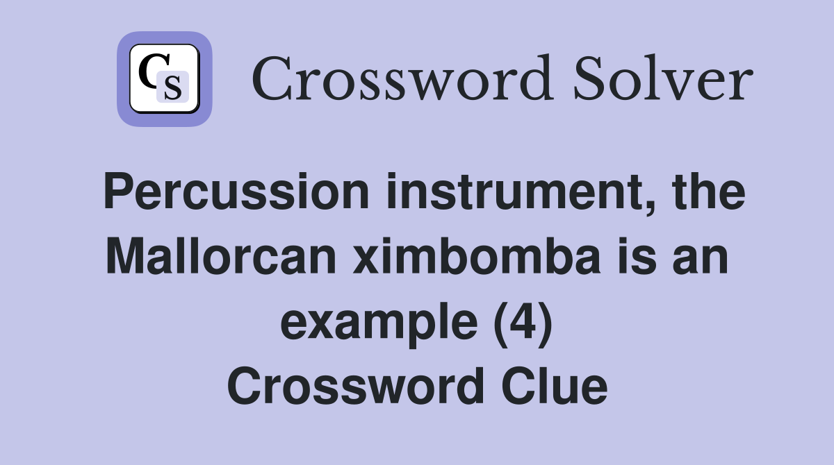 Percussion instrument, the Mallorcan ximbomba is an example (4) Crossword Clue