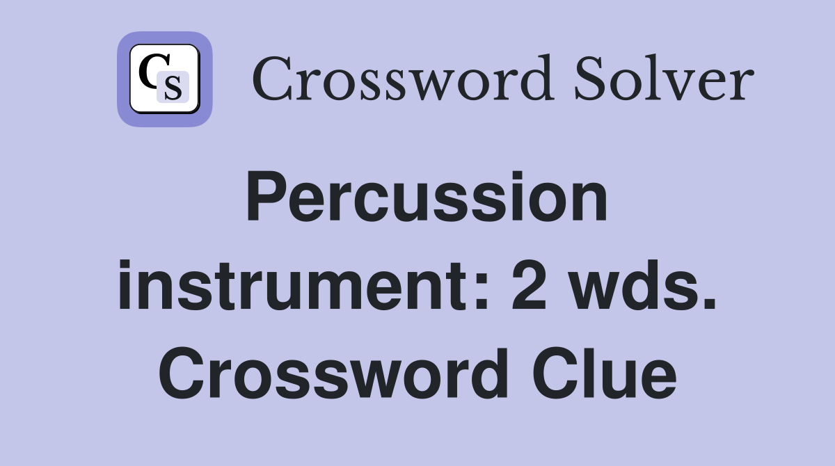 Percussion instrument: 2 wds. Crossword Clue