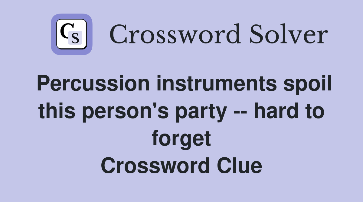 Percussion instruments spoil this person's party -- hard to forget Crossword Clue