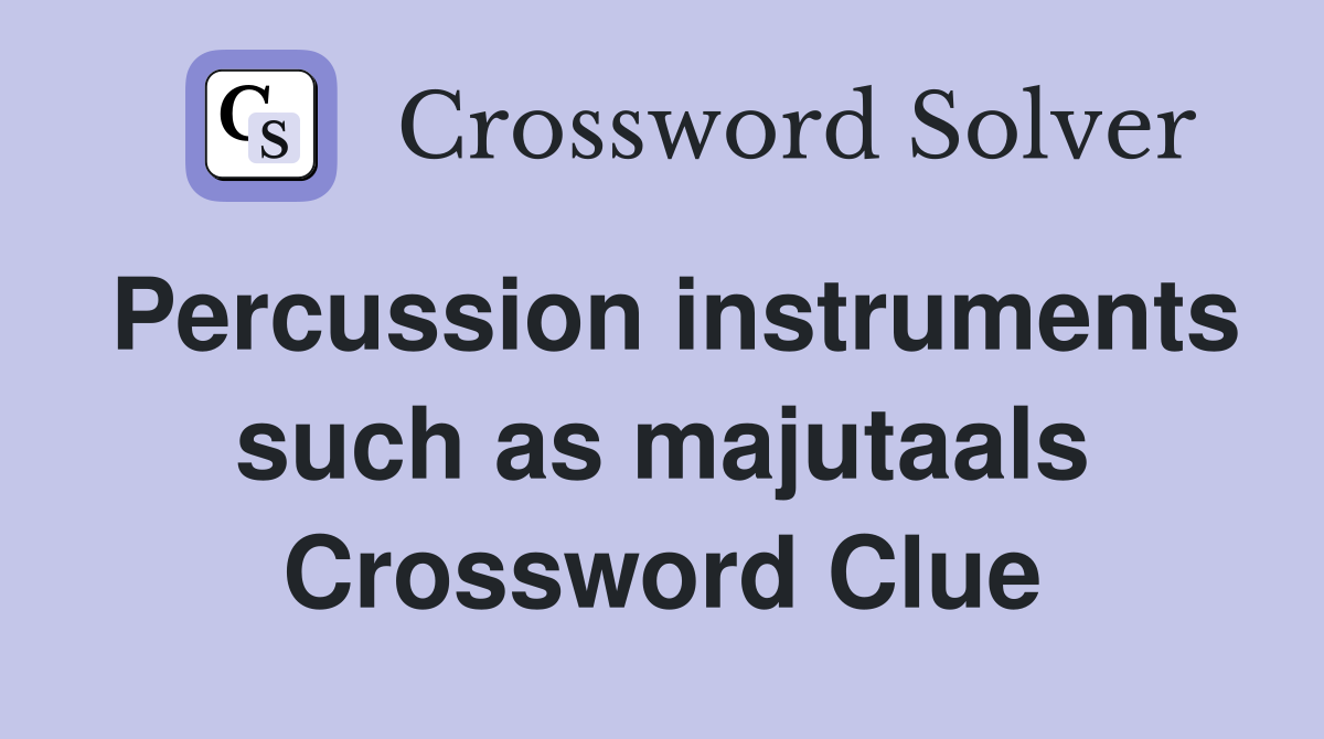 Percussion instruments such as majutaals Crossword Clue