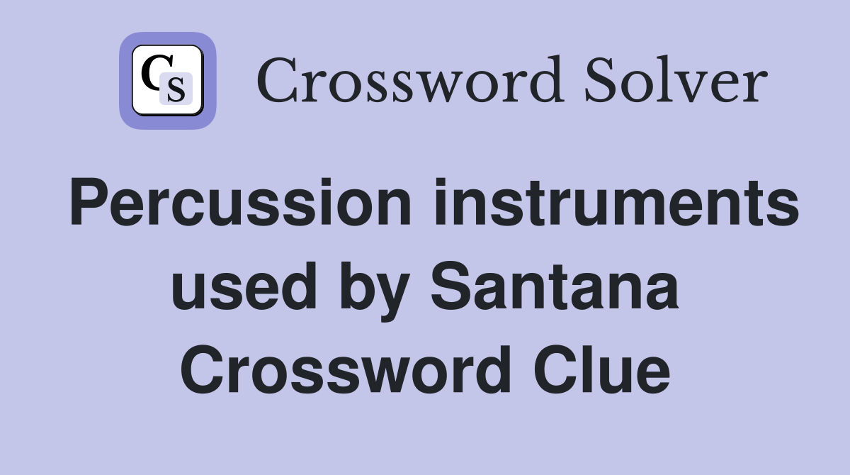 Percussion instruments used by Santana Crossword Clue