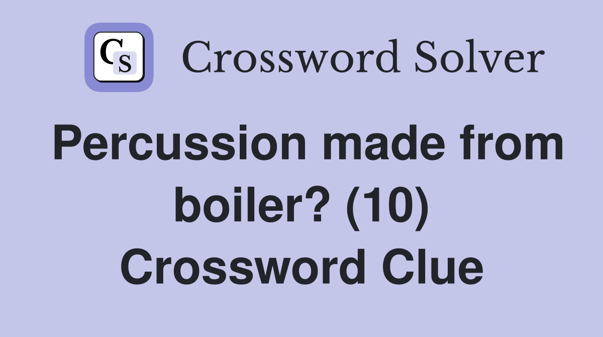 Percussion made from boiler? (10) Crossword Clue